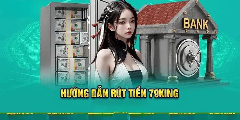 Hướng dẫn rút tiền tại 79King